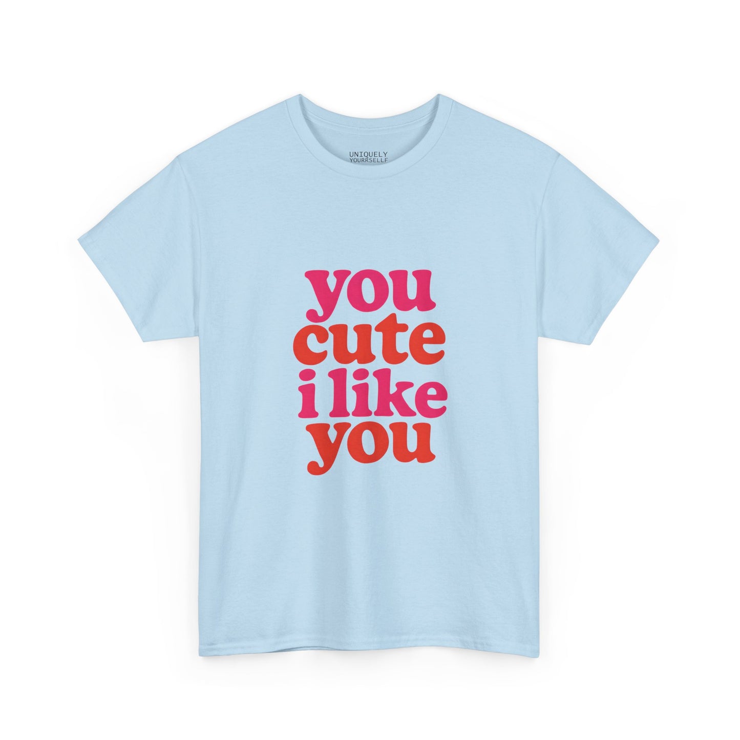 “You Cute, I Like You” Unisex Tee — Cute Graphic Shirt, Heavy Cotton Comfort | UNIQUELY YOURRSELLF