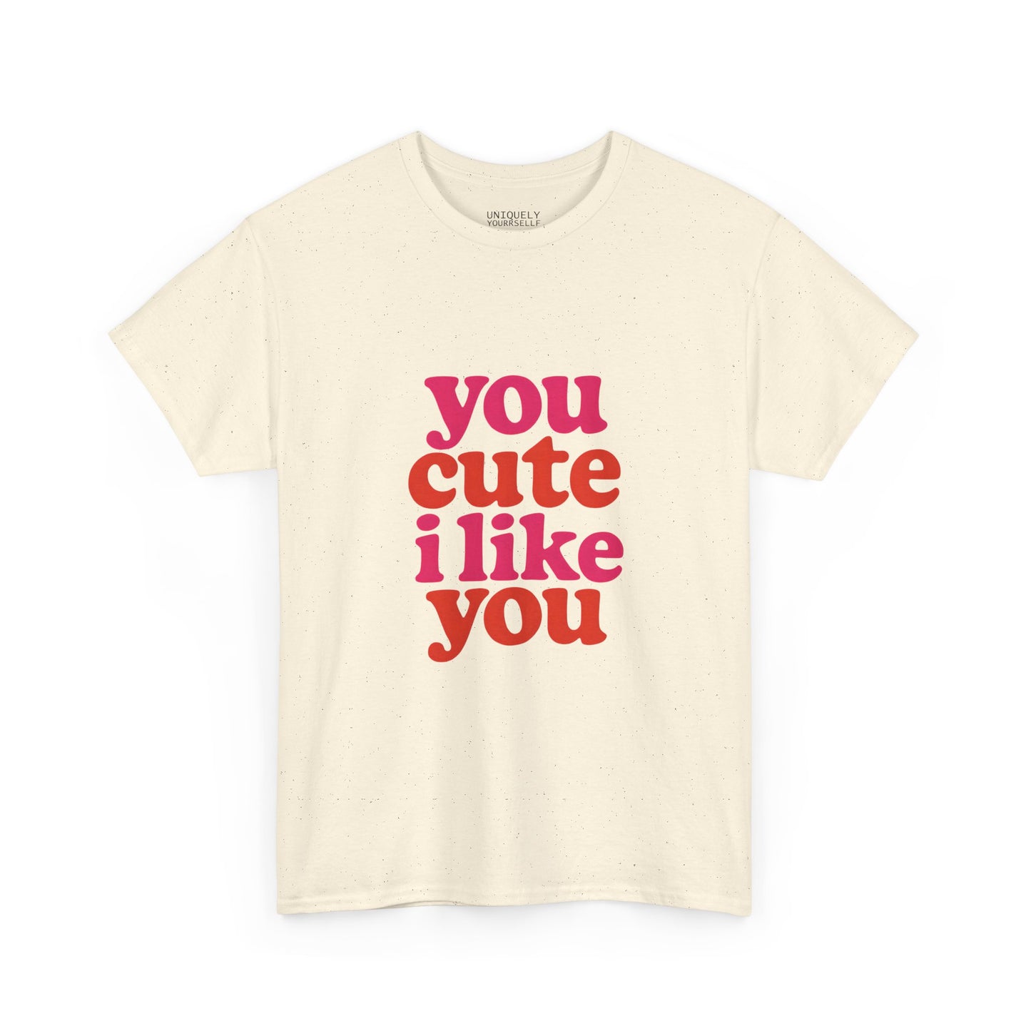 “You Cute, I Like You” Unisex Tee — Cute Graphic Shirt, Heavy Cotton Comfort | UNIQUELY YOURRSELLF