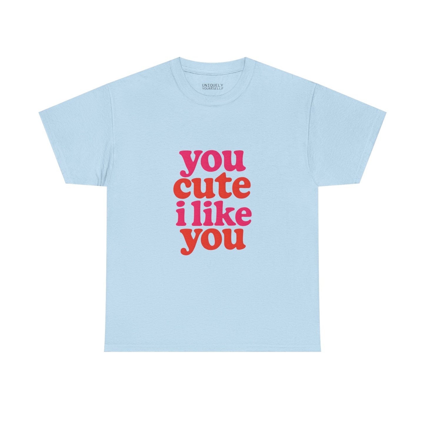 “You Cute, I Like You” Unisex Tee — Cute Graphic Shirt, Heavy Cotton Comfort | UNIQUELY YOURRSELLF